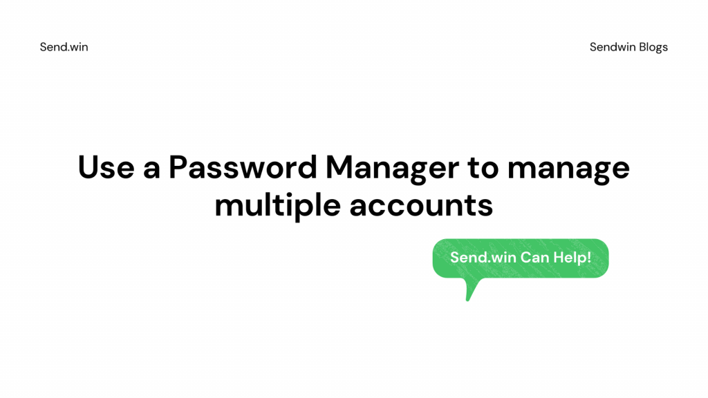 Use a Password Manager to manage multiple accounts