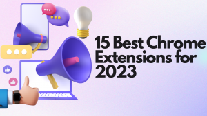 15 Best Chrome Extensions for 2023