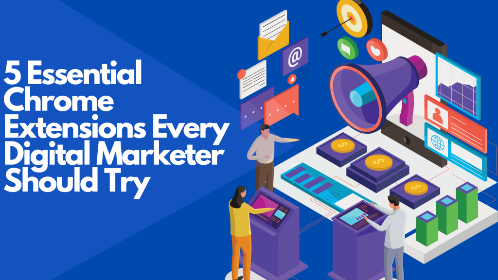 5 Essential Chrome Extensions Every Digital Marketer Should Try