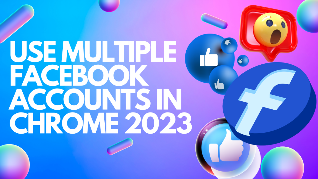LOG INTO MULTIPLE FACEBOOK ACCOUNTS IN CHROME 2023