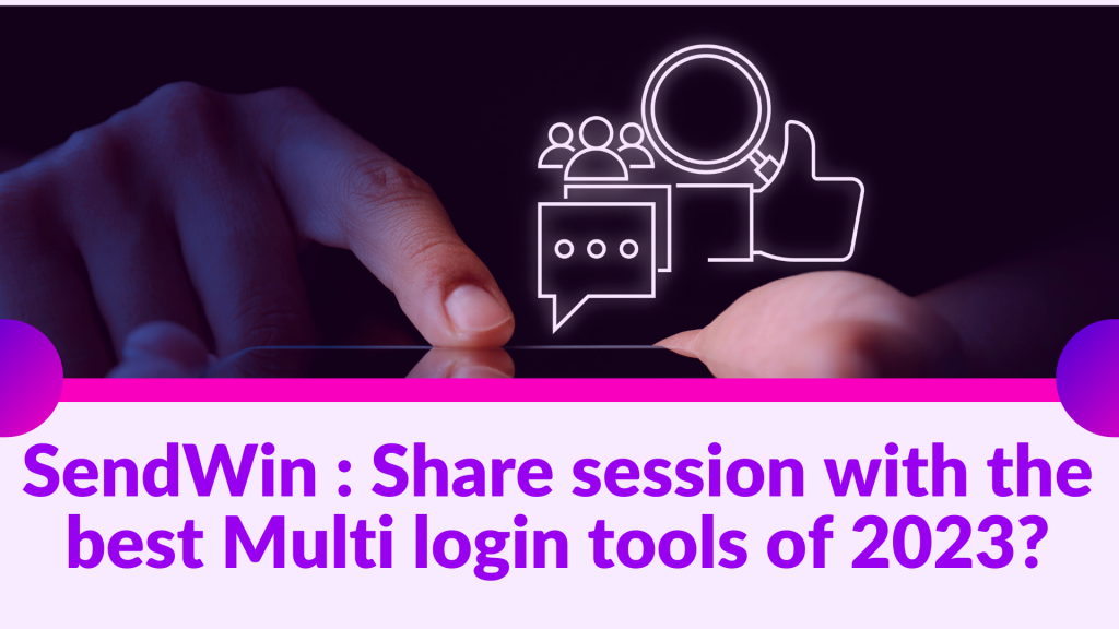 SendWin : Share session with the best Multi login tools of 2023?