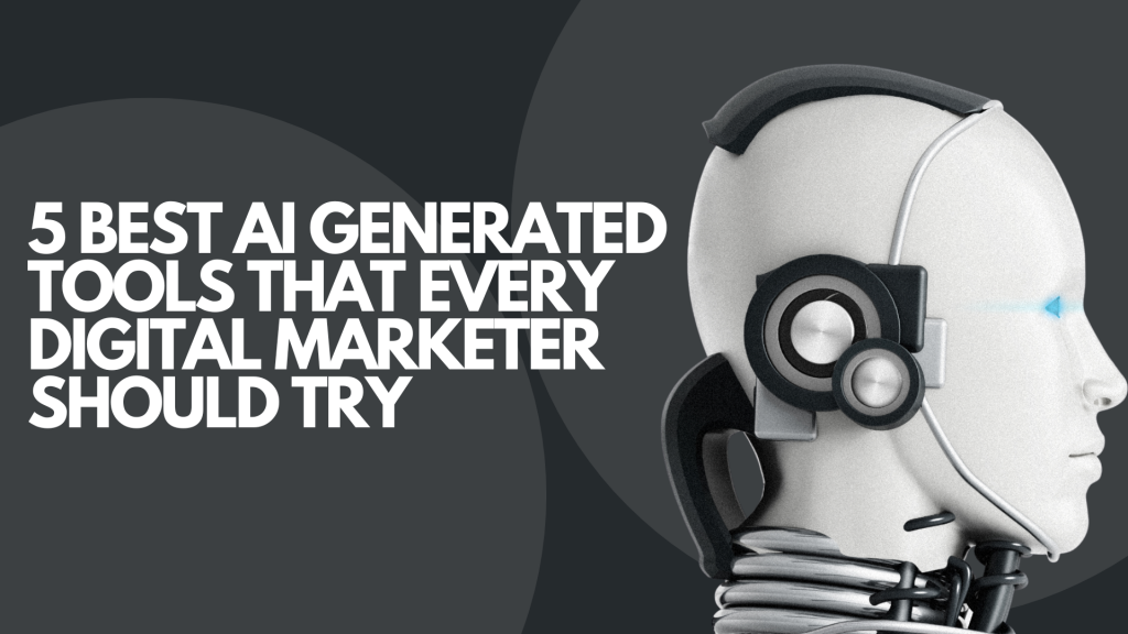 5 Best AI Generated Tools That Every Digital Marketer Should Try