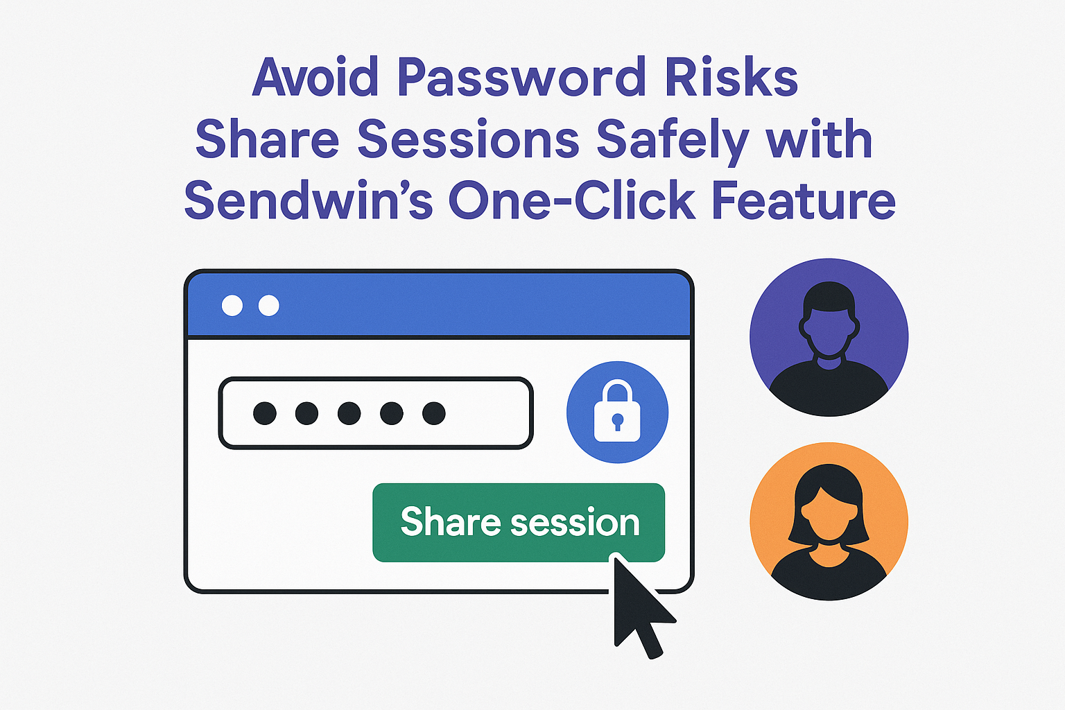 Avoid Password Risks: Share Sessions Safely with Sendwin’s One-Click Feature