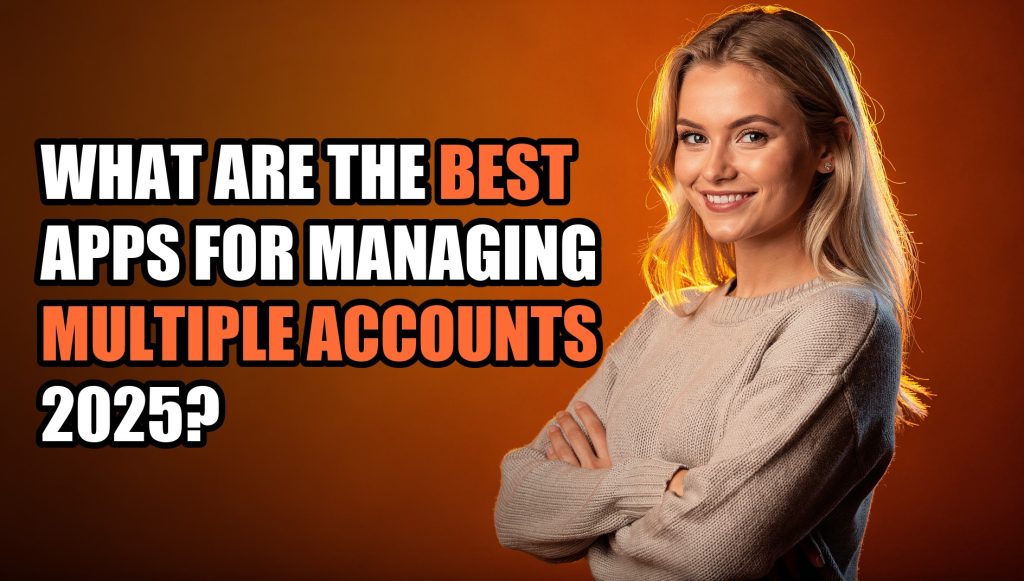 What are the Best Apps for Managing Multiple Accounts 2025?