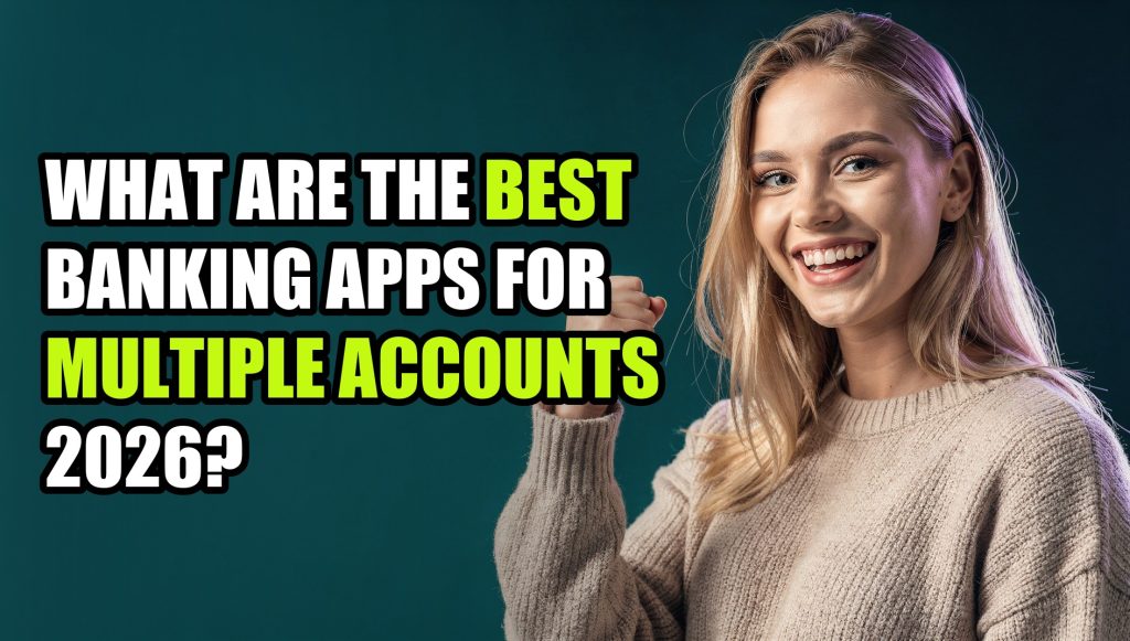 What Are the Best Banking Apps for Multiple Accounts 2026?