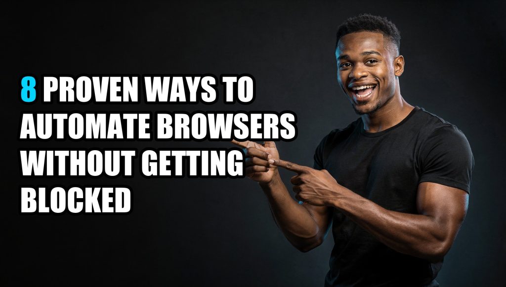 8 Proven Ways to Automate Browsers Without Getting Blocked