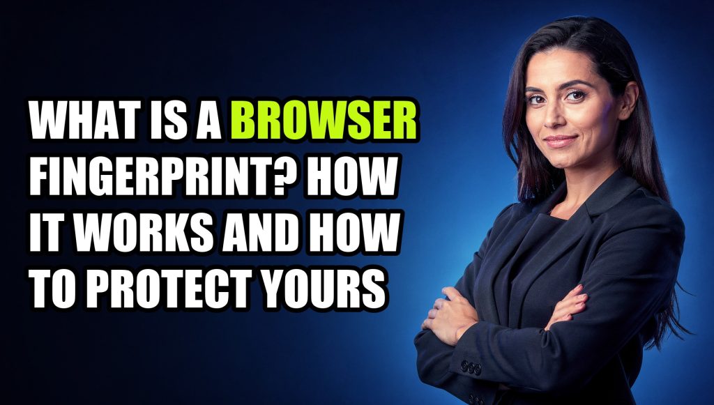 What Is a Browser Fingerprint? How It Works and How to Protect Yours in 2026