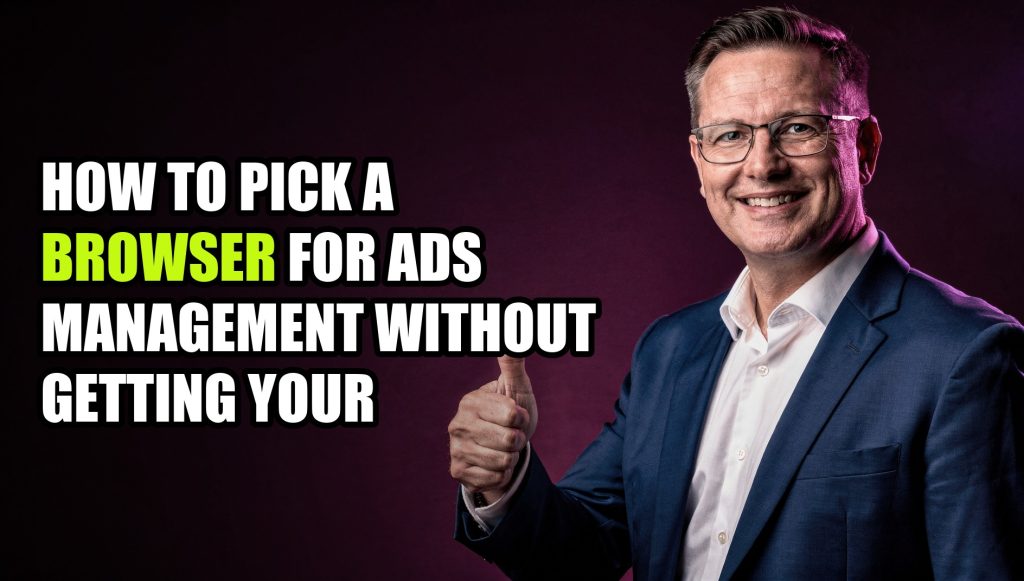 How to Pick a Browser for Ads Management Without Getting Your Accounts Banned