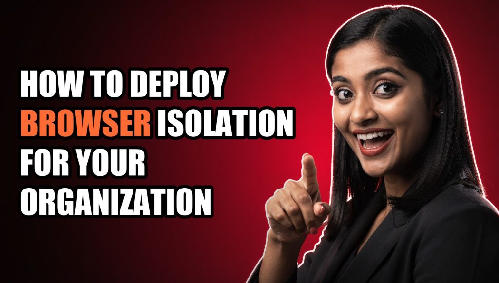 How to Deploy Browser Isolation for Your Organization