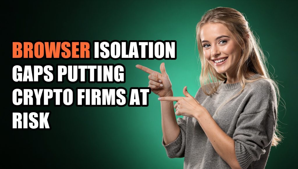 Browser Isolation Gaps Putting Crypto Firms at Risk