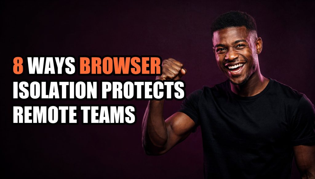 8 Ways Browser Isolation Protects Remote Teams