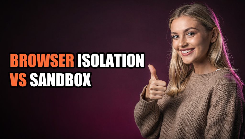 Browser Isolation vs Sandbox: Which One Do You Actually Need?