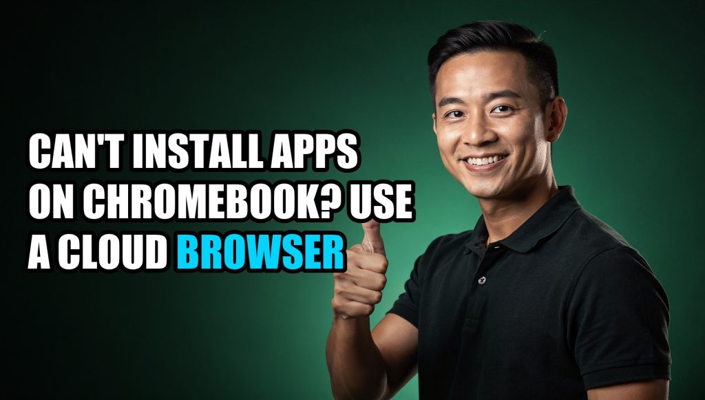 Can’t Install Apps on Chromebook? Use a Cloud Browser