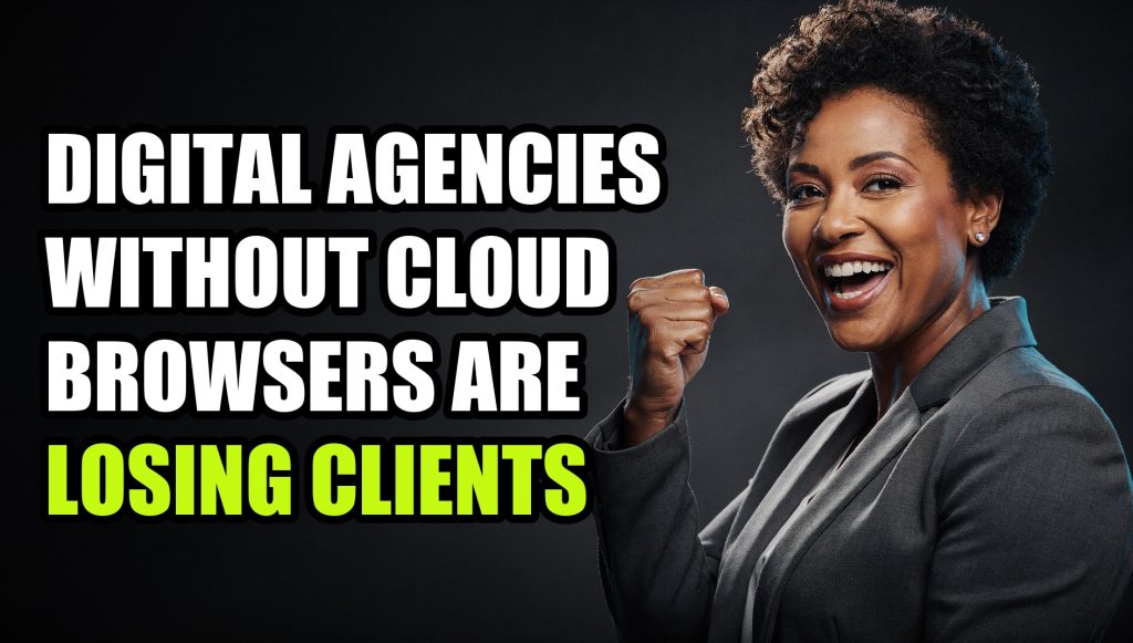 Digital Agencies Without Cloud Browsers Are Losing Clients
