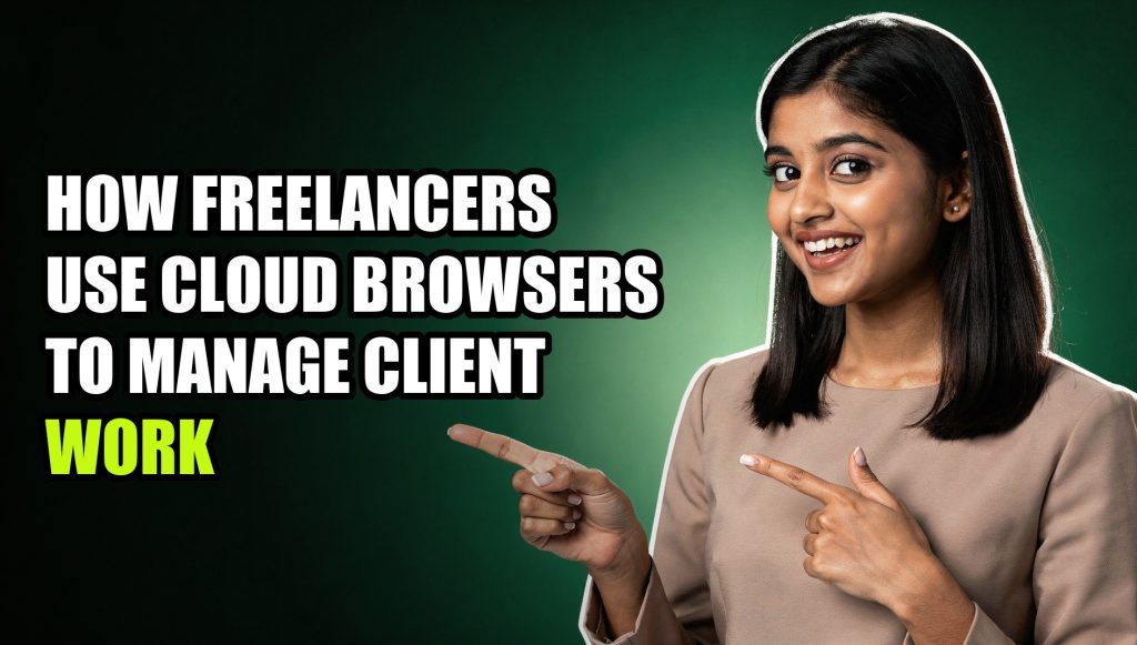 How Freelancers Use Cloud Browsers to Manage Client Work