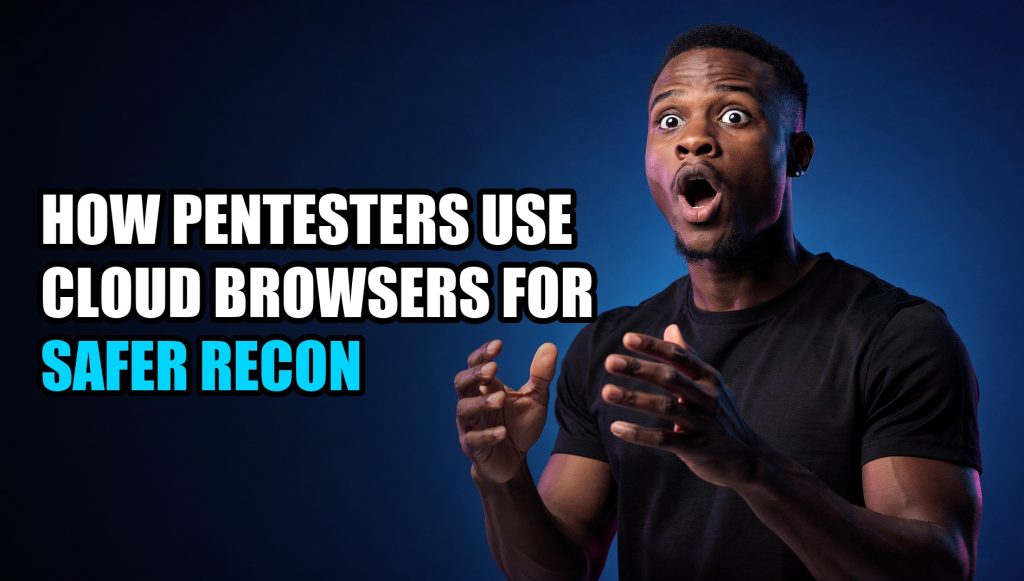 How Pentesters Use Cloud Browsers for Safer Recon