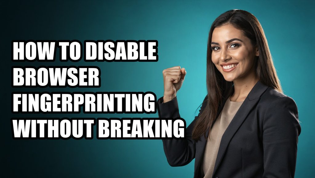 How to Disable Browser Fingerprinting Without Breaking Every Site