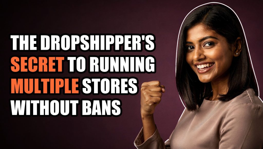 The Dropshipper’s Secret to Running Multiple Stores Without Bans