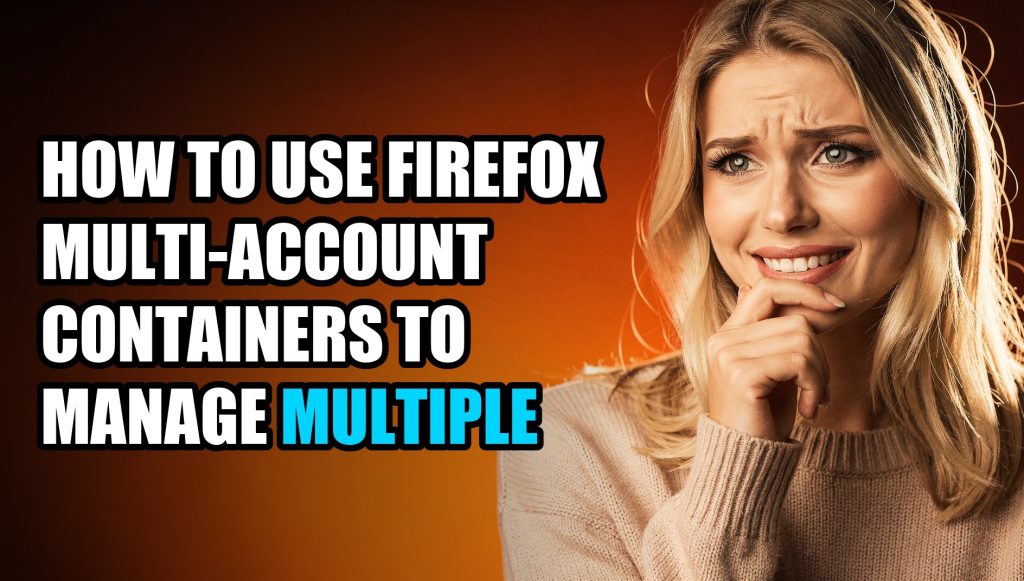 How to Use Firefox Multi-Account Containers to Manage Multiple Accounts in 2026