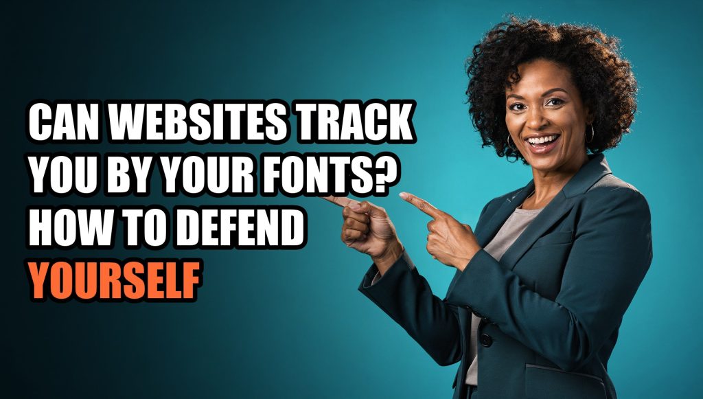 Can Websites Track You by Your Fonts? How to Defend Yourself