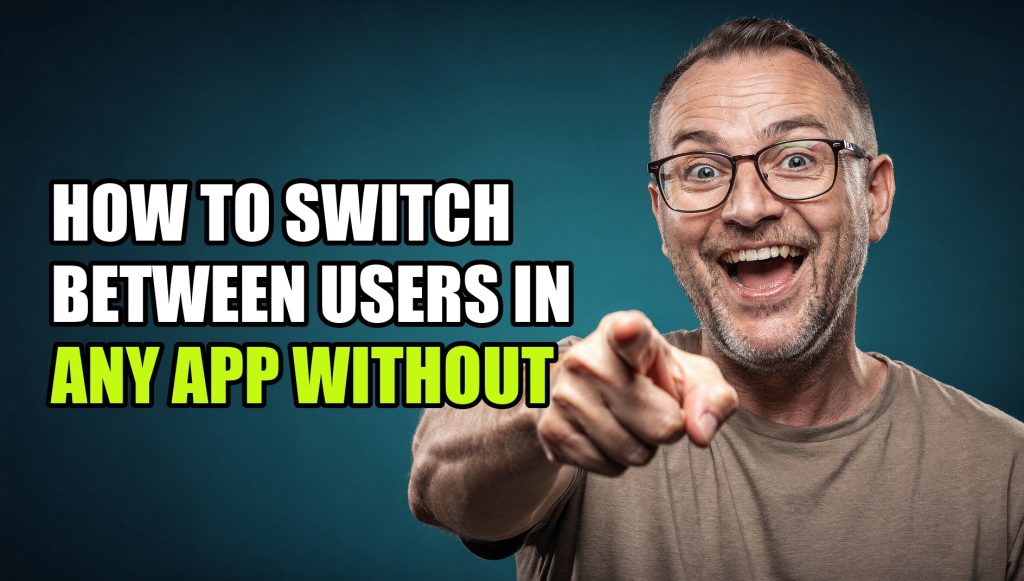 How to Switch Between Users in Any App Without Logging Out (2026 Guide)
