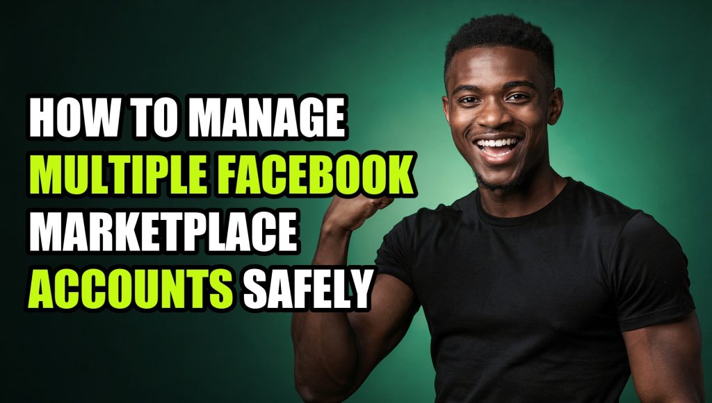 How to Manage Multiple Facebook Marketplace Accounts Safely