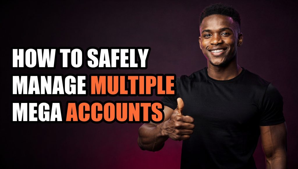 How to Safely Manage Multiple Mega Accounts