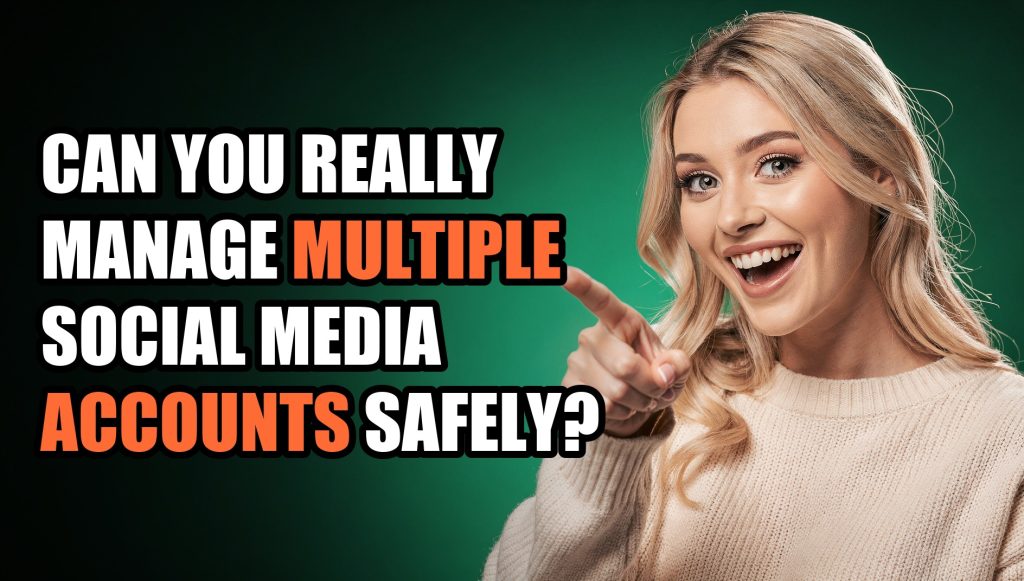 Can You Really Manage Multiple Social Media Accounts Safely?