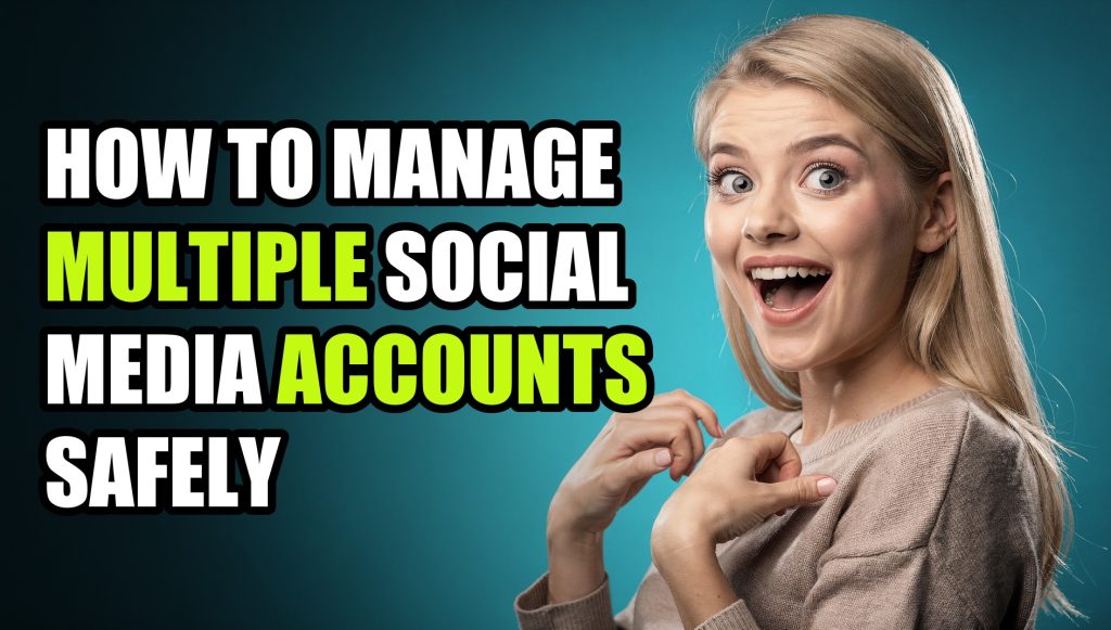How to Manage Multiple Social Media Accounts Safely