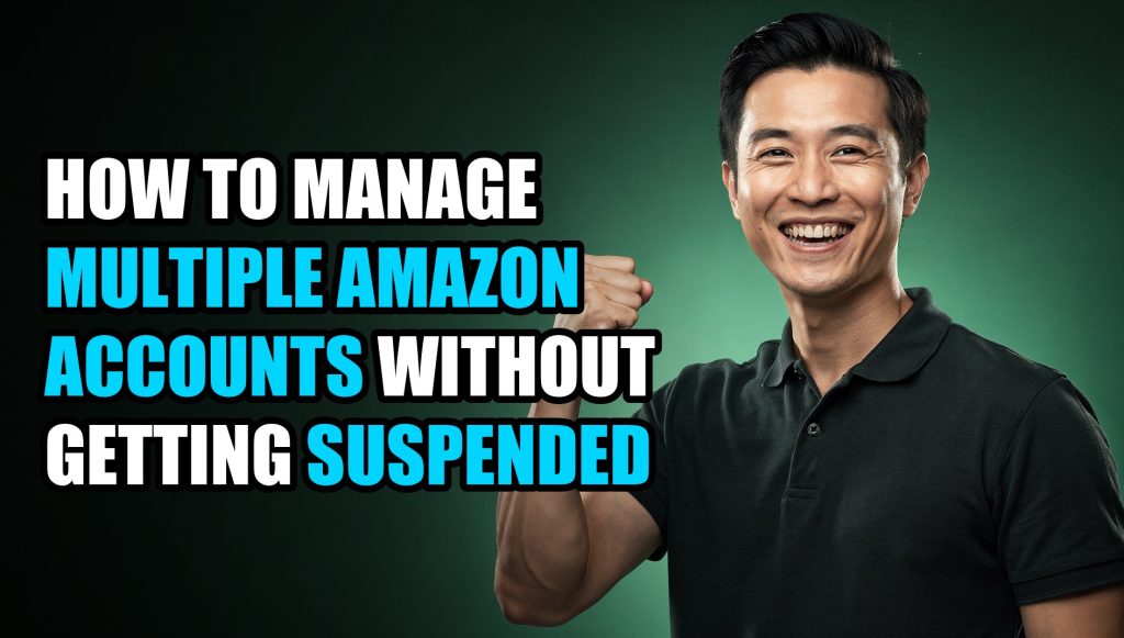 How to Manage Multiple Amazon Accounts Without Getting Suspended
