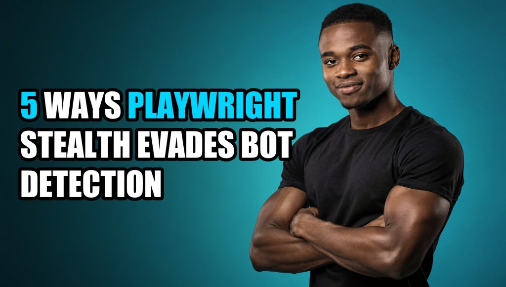 5 Ways Playwright Stealth Evades Bot Detection