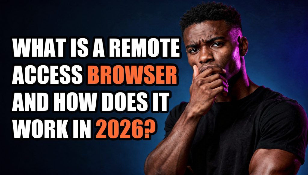 What Is a Remote Access Browser, and How Does It Work in 2026?