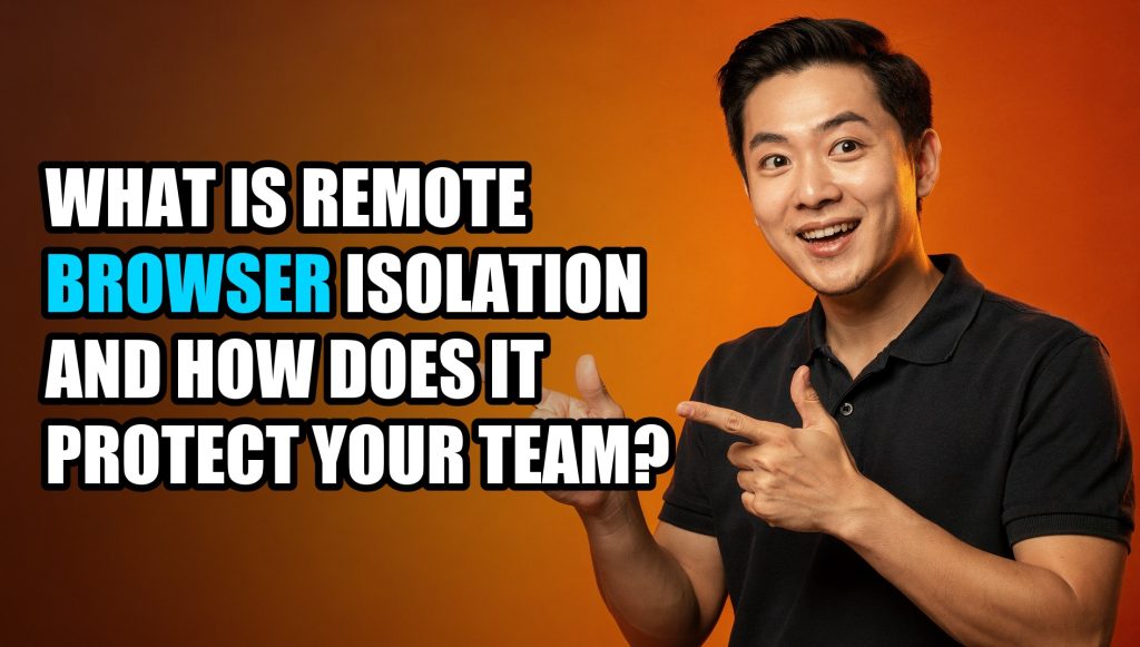What Is Remote Browser Isolation and How Does It Protect Your Team?