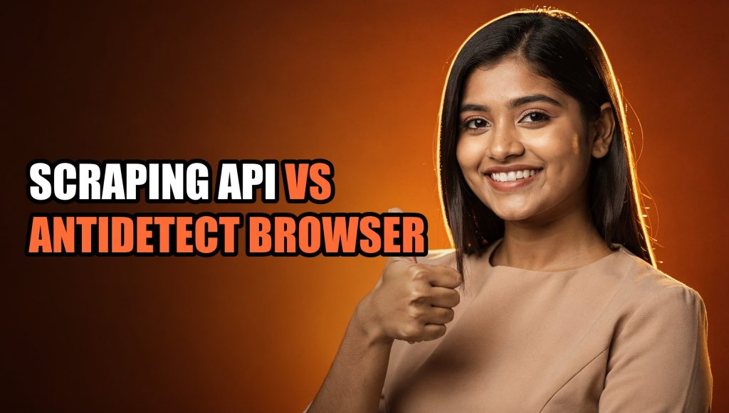 Scraping API vs Antidetect Browser: Choosing Wrong Costs You Data