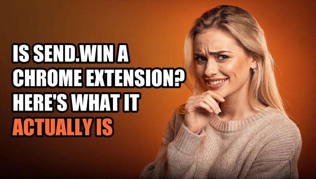 Is Send.win a Chrome Extension? Here’s What It Actually Is