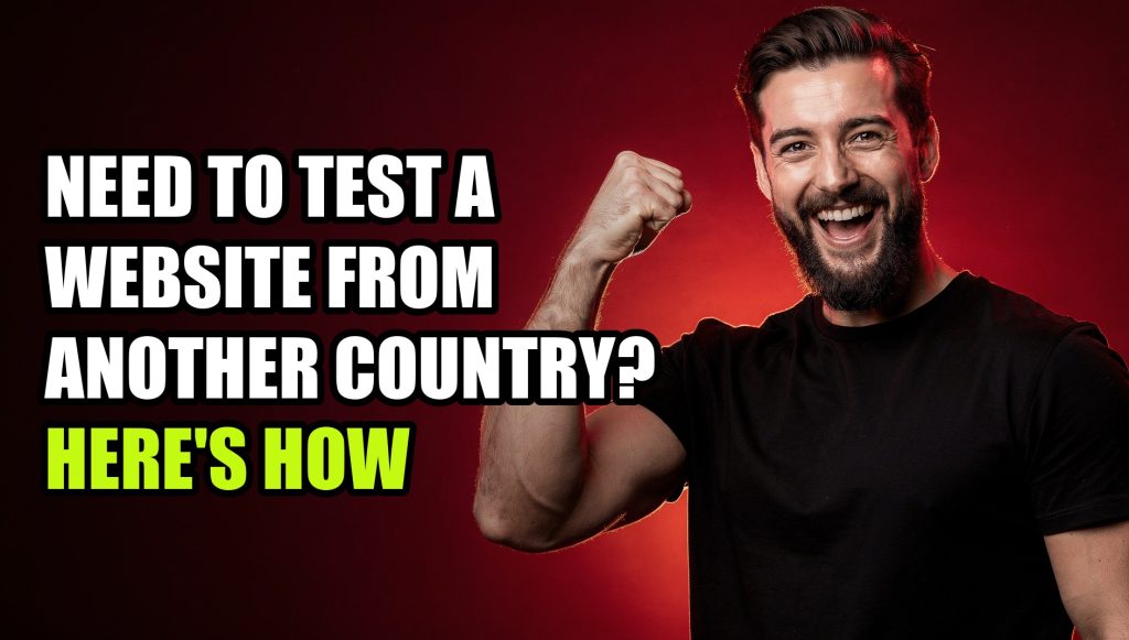 Need to Test a Website From Another Country? Here’s How