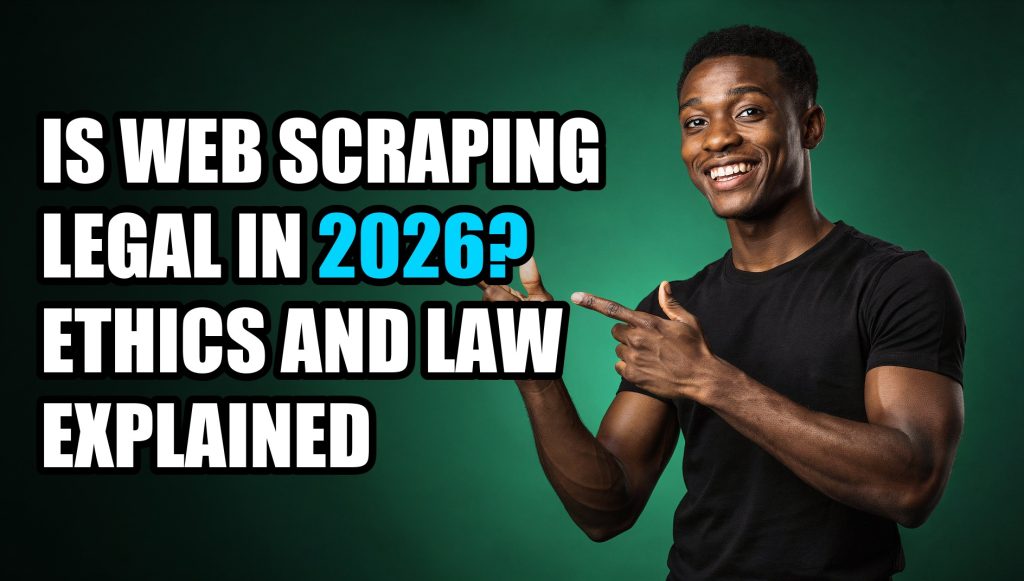 Is Web Scraping Legal in 2026? Ethics and Law Explained