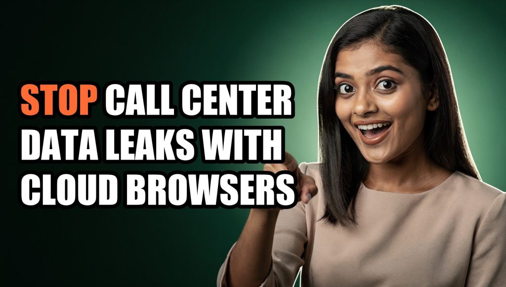 Stop Call Center Data Leaks With Cloud Browsers