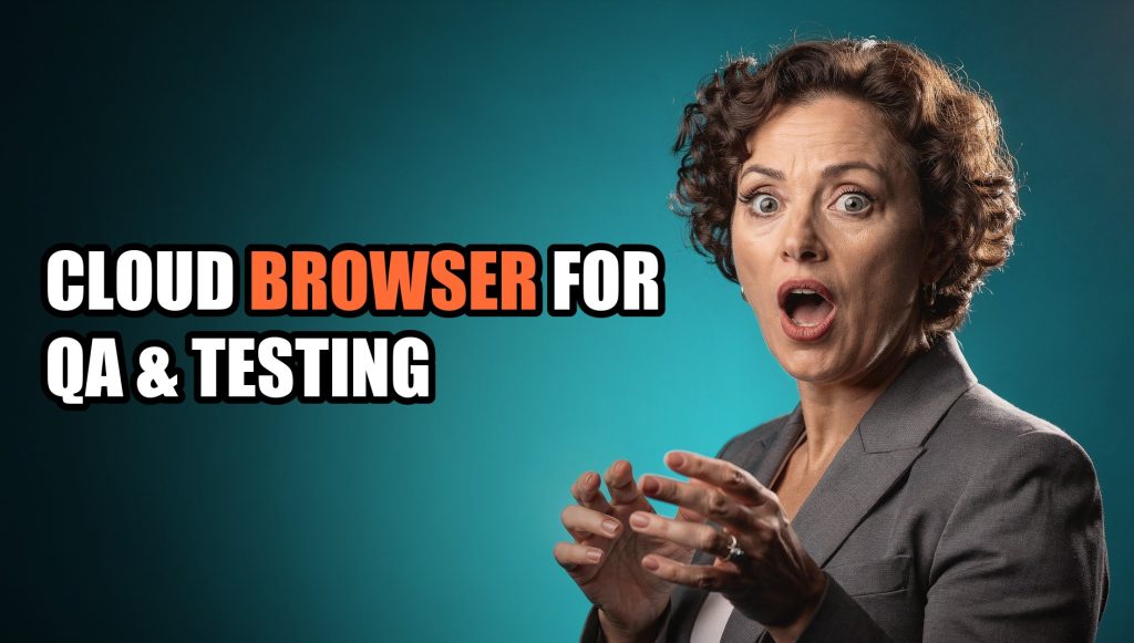 Why Are QA Engineers Switching to Cloud Browsers?