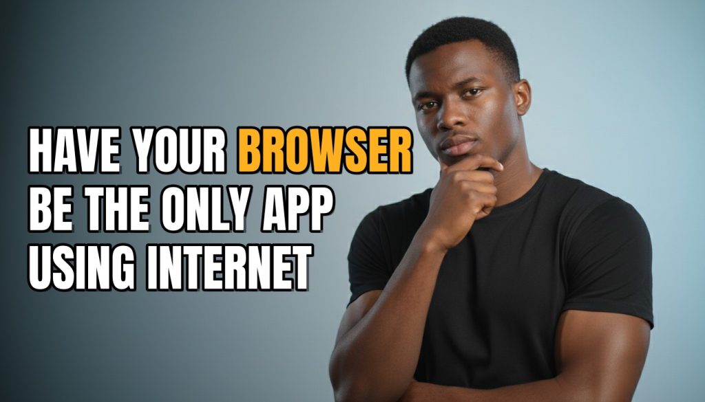Have Your Browser Be the Only App Using Internet