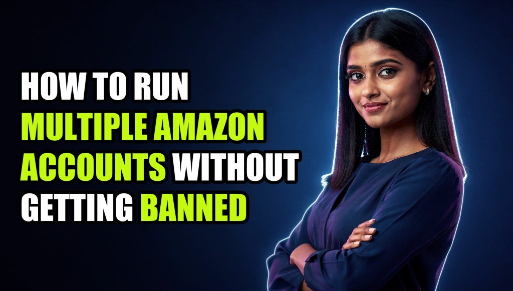 How To Run Multiple Amazon Accounts Without Getting Banned: Step-by-Step Setup Guide (2026)