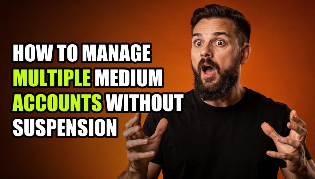 How to Manage Multiple Medium Accounts Without Suspension