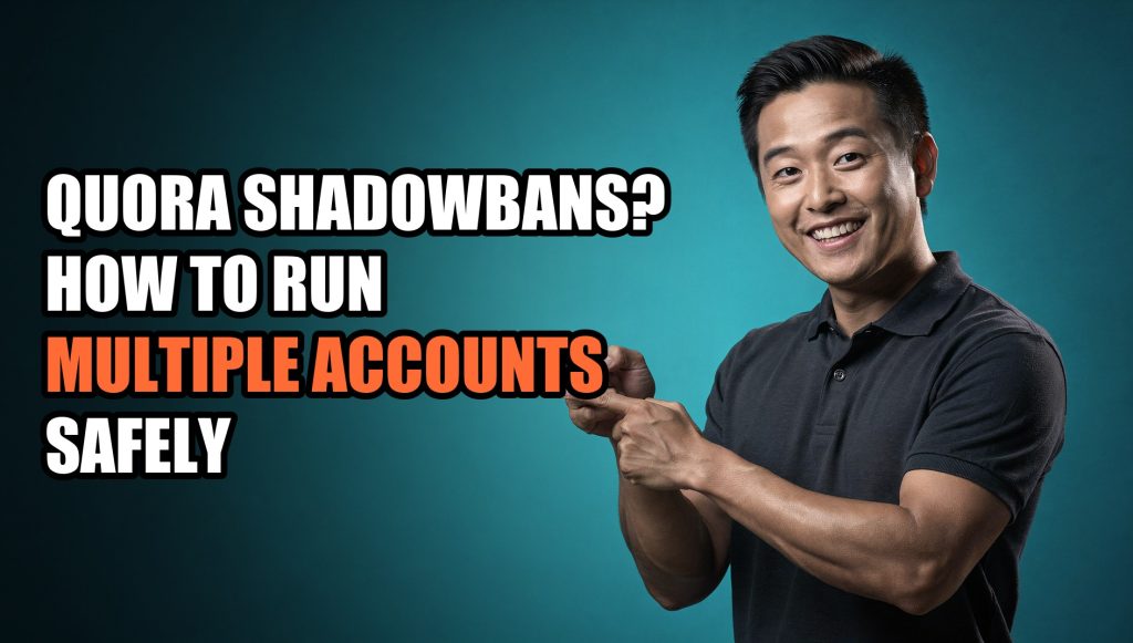 Quora Shadowbans? How to Run Multiple Accounts Safely