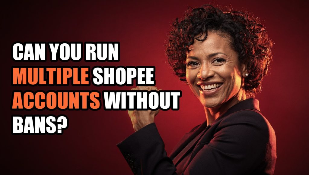 Can You Run Multiple Shopee Accounts Without Bans?