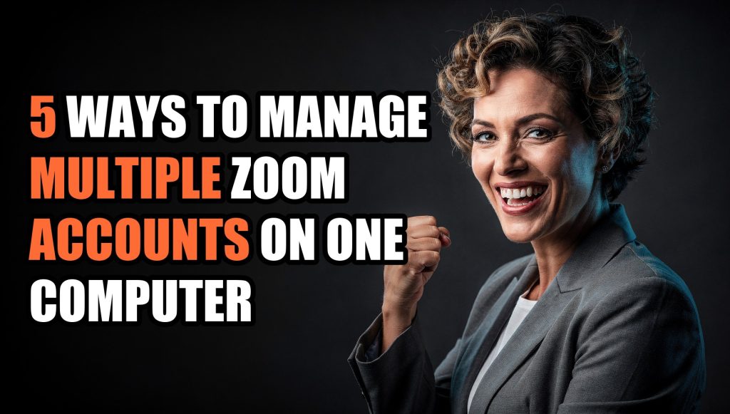 5 Ways to Manage Multiple Zoom Accounts on One Computer