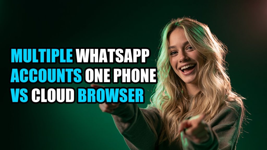 Multiple Whatsapp Accounts One Phone Vs Cloud Browser: Complete Comparison & Alternatives (2026)