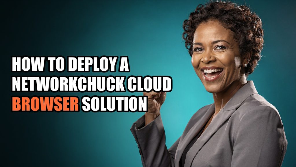 How to Deploy a NetworkChuck Cloud Browser Solution
