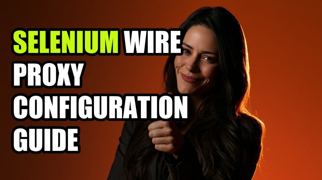Selenium Wire Proxy Configuration Guide: Complete Guide & Tips (2026)