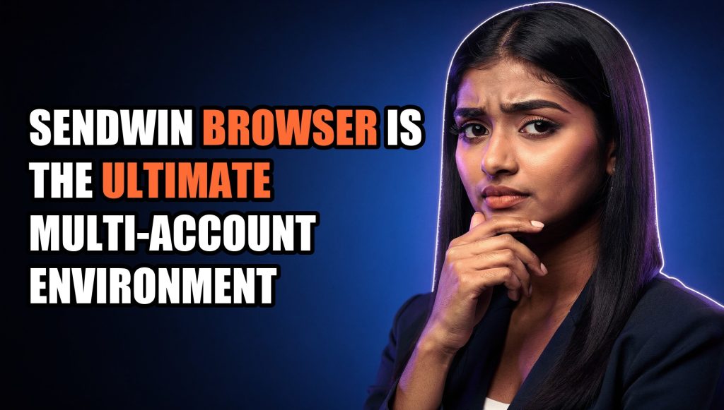 Sendwin Browser is the Ultimate Multi-Account Environment