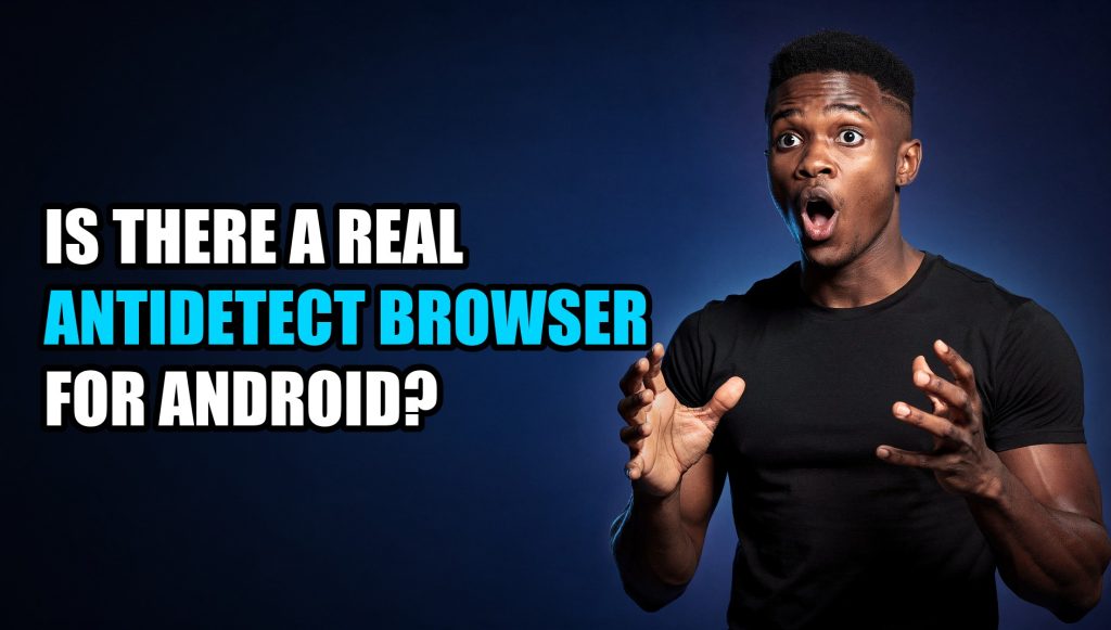 Is There a Real Antidetect Browser for Android?